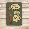 "I Hate My Job..." Funny Bathroom Metal Sign, 8x12 Inch.