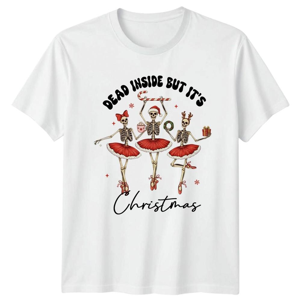 Dead Inside But Its Christmas Holiday Skeletons Ballet Unisex Unisexs Graphic Tee S