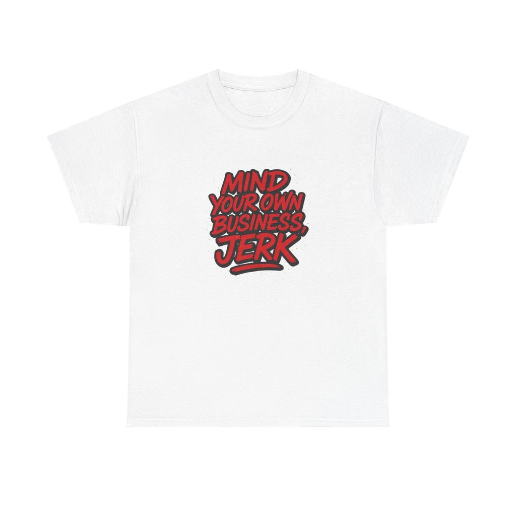 Unisex Adult T Shirt Mind Your Own Business Jerk