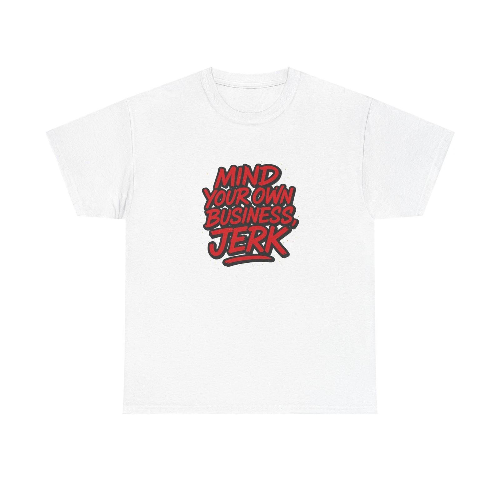 Unisex Adult T Shirt Mind Your Own Business Jerk 2XL