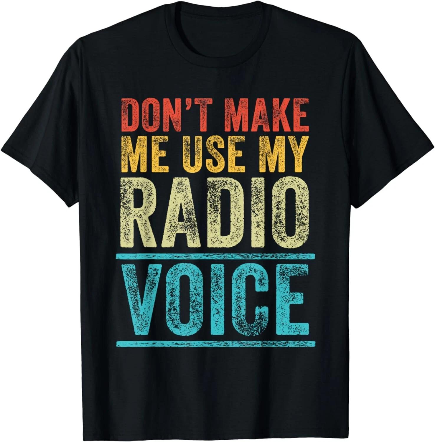 

Don t Make Me Use My Radio Voice Funny Vintage Retro Gift Unisex T-Shirt 4XL