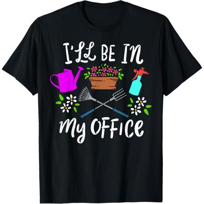 Gardener Gardening I'll Be In My Office T-Shirt