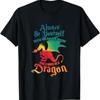 Always Be Yourself Unless You Can A Dragon T Shirt