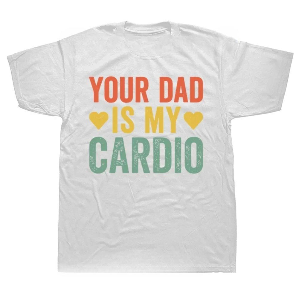 Funny Your Dad Is My Cardio Gym Father's Day T Shirts Summer Style Graphic  Streetwear Daddy Gifts T-shirt Mens Clothing