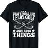 That's What I Do I Play Golf And I Know Things Funny Golfer T-Shirt