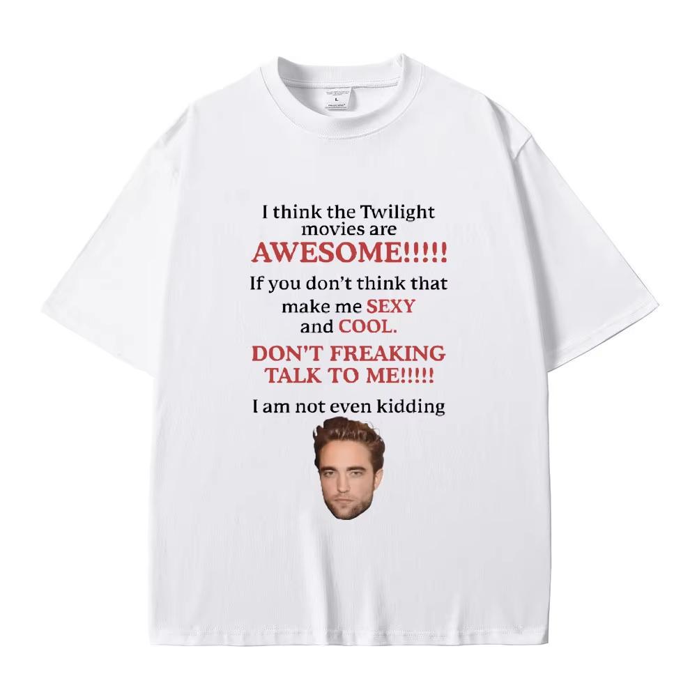 I Think Twilight Movies Are Awesome Tshirt Robert Pattinson TShirts Edward Cullen Meme T-shirt Men Women Loose Cotton Tee