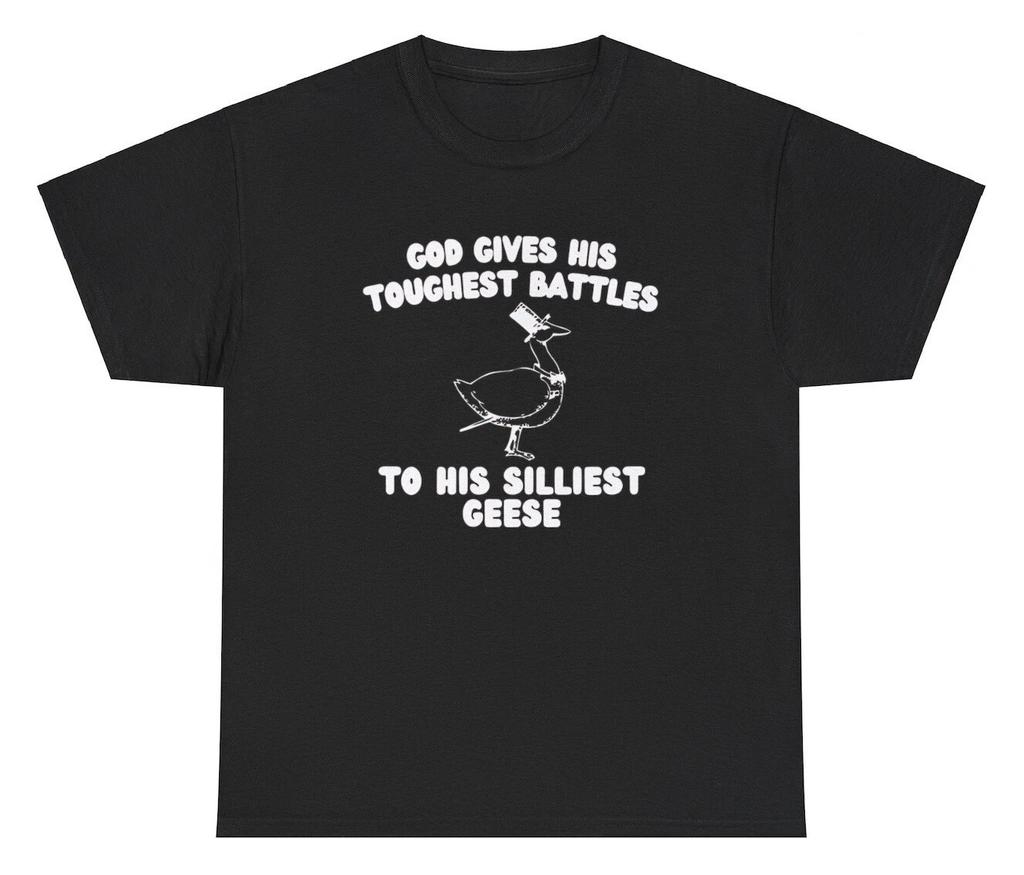 God Gives His Toughest Battles To His Silliest Geese T Shirt Goose Meme Tee