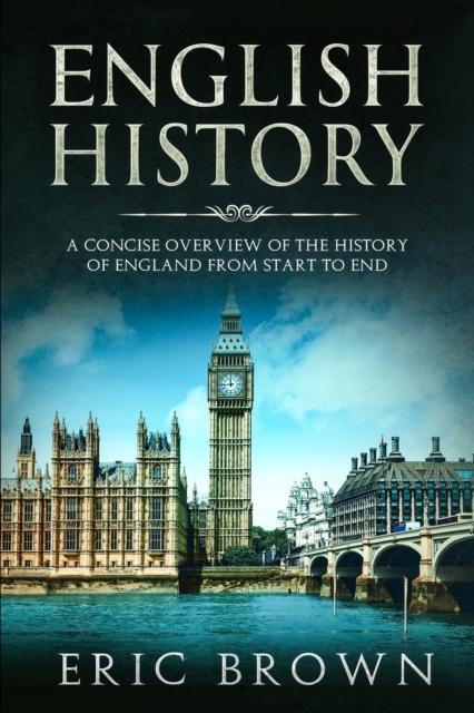 The English History : A Concise Overview of the History of England from Start To End : 1 Book