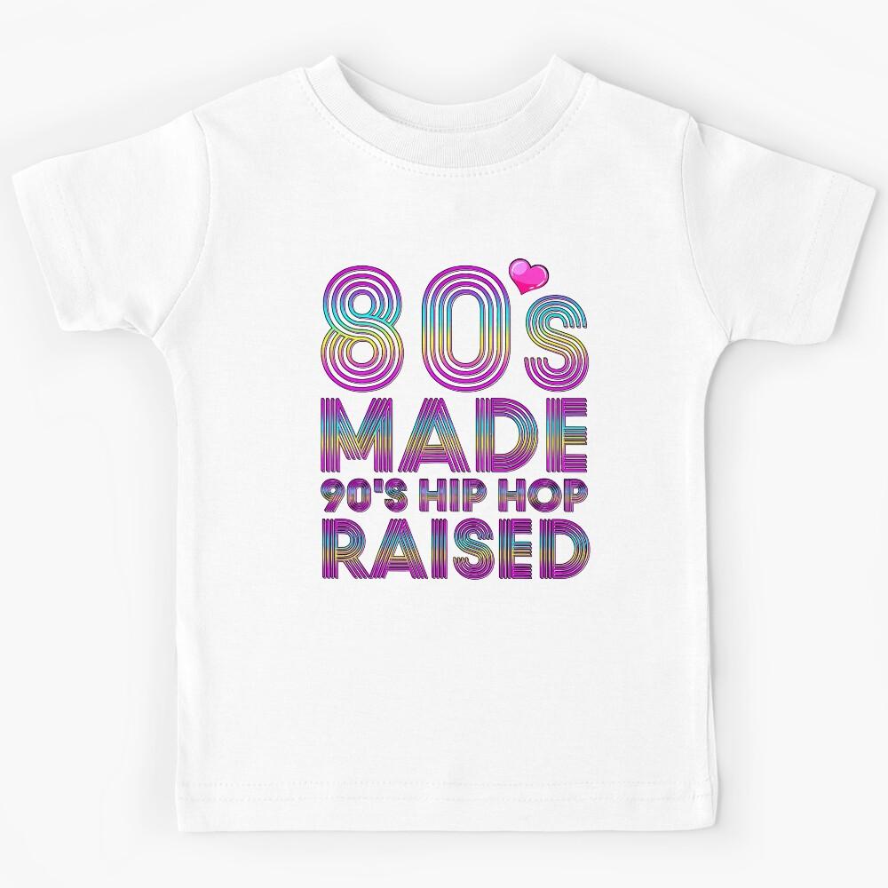 80 s Made 90 s Hip Hop Raised Kids T-Shirt 130