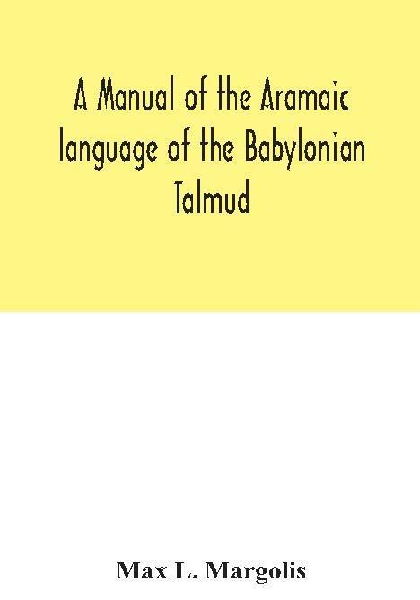 The A Manual Of The Aramaic Language Of The Babylonian Talmud Grammar Chrestomathy by Max L. Margolis - Hardback Book