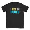 Unisexs Funny I Pee In Pools T Shirts Cotton Clothes Funny Short Sleeve Crewneck Tee Shirt New Arrival TShirt