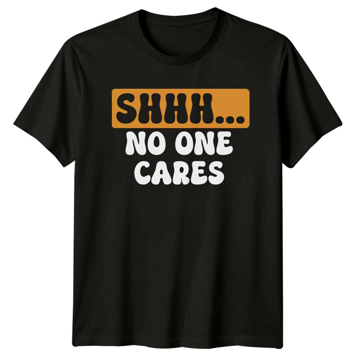 SHHH... NO ONE CARES Sarcasm Humor Mens XXXXL