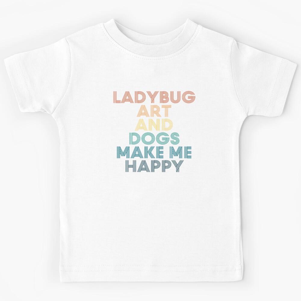 Ladybug Art And Dogs Make Me Happy- Gift for Ladybug Art & Dogs Fans Kids T-Shirt 140