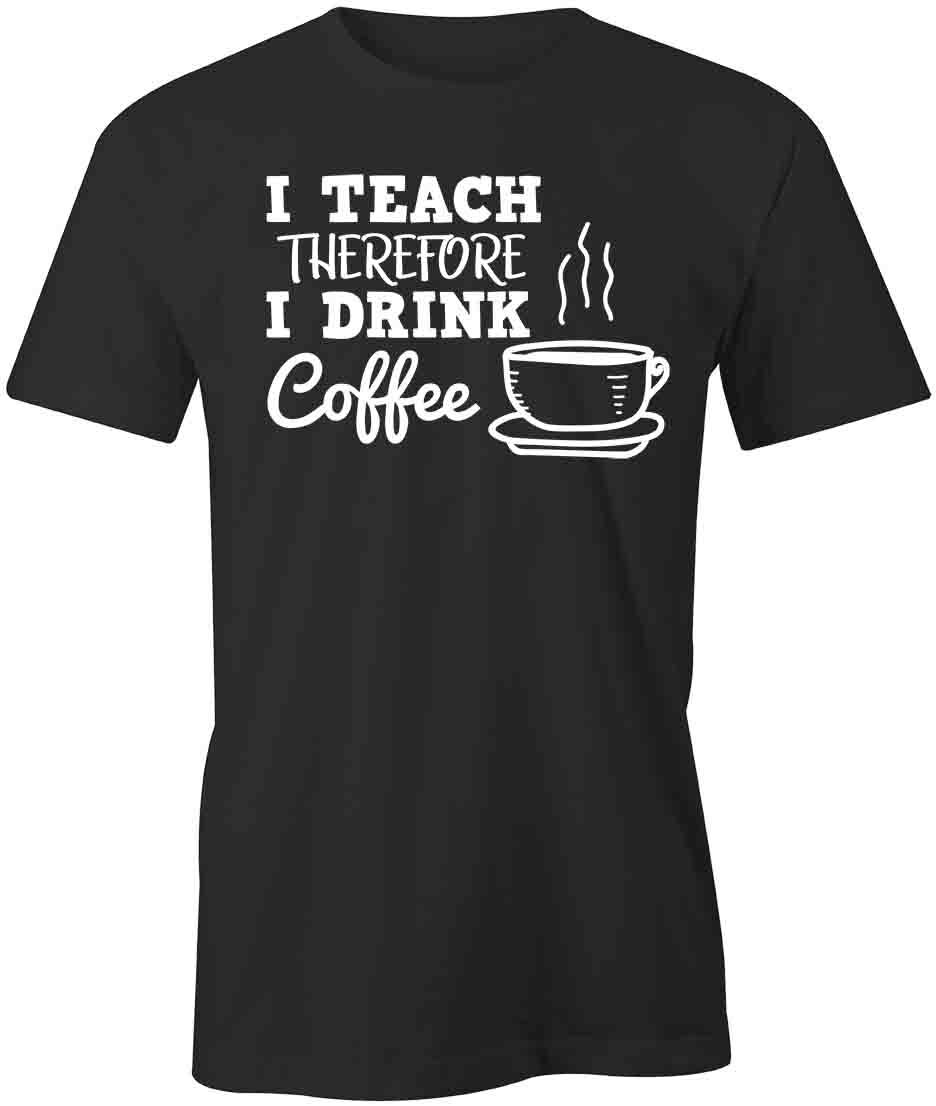 I Teach Therefore TShirt Tee Printed Graphic T-Shirt Gift CLOTHING KIDS S1BSA768 XXXL