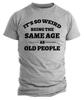 Weird Being Same Age As Old People Shirt Gifts for Grandpa Shirts Sarcasm Tee
