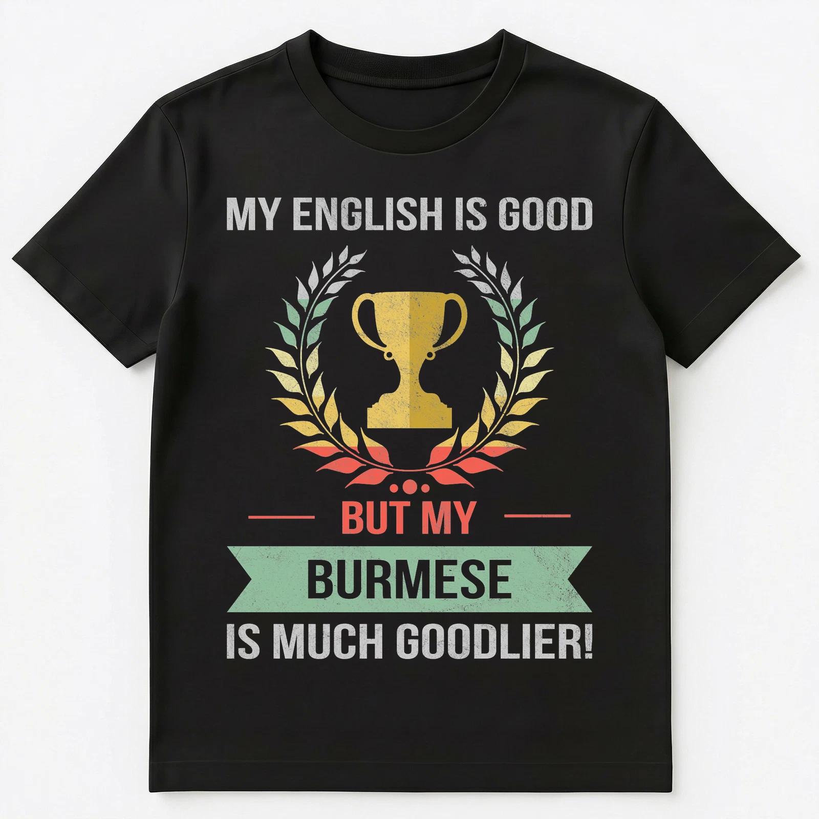 Funny My English Is Good But My Burmese Is Goodlier Unisex T-Shirt 4XL