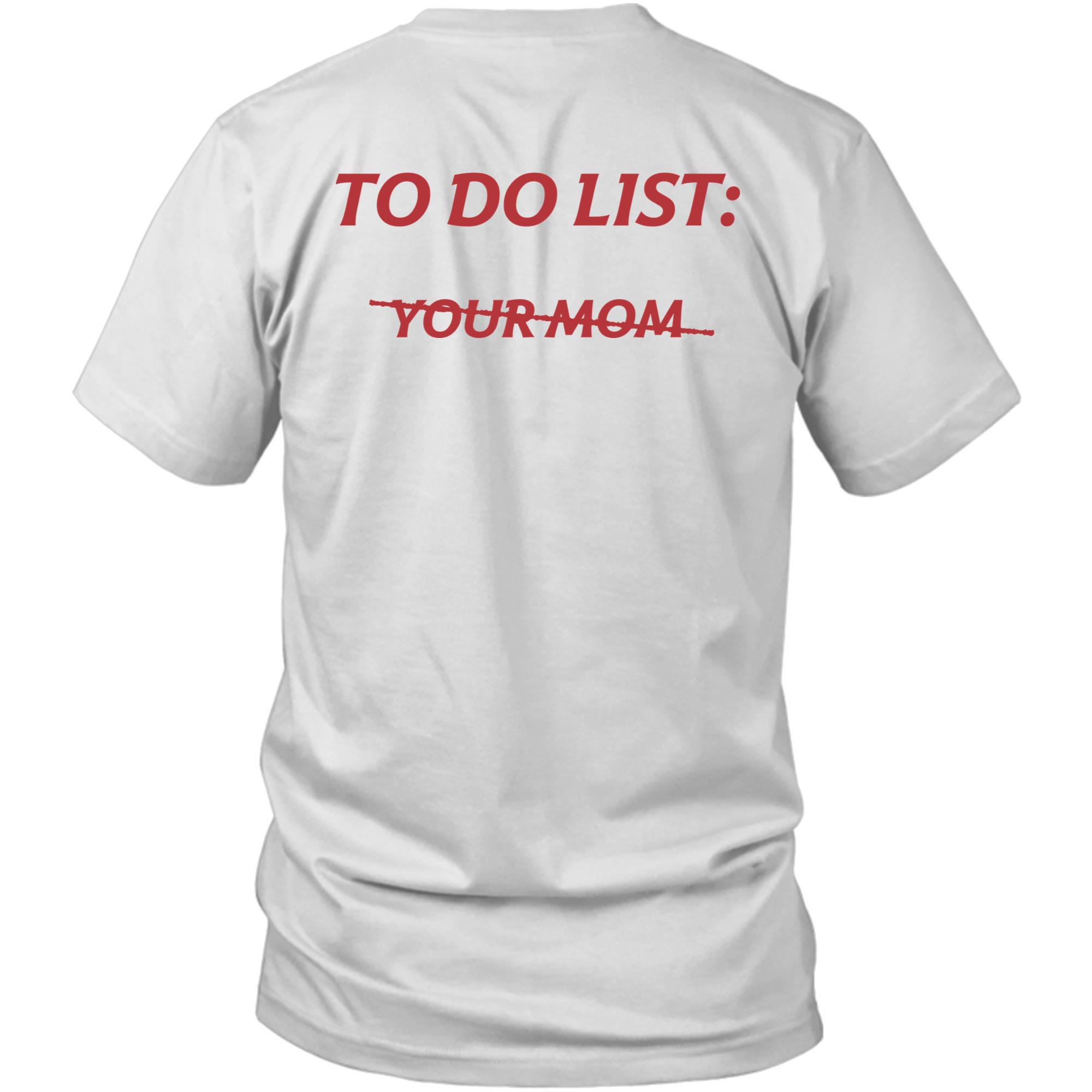 

Printed On Back To Do List Your Mom Unisex Shirt Gift 2XL