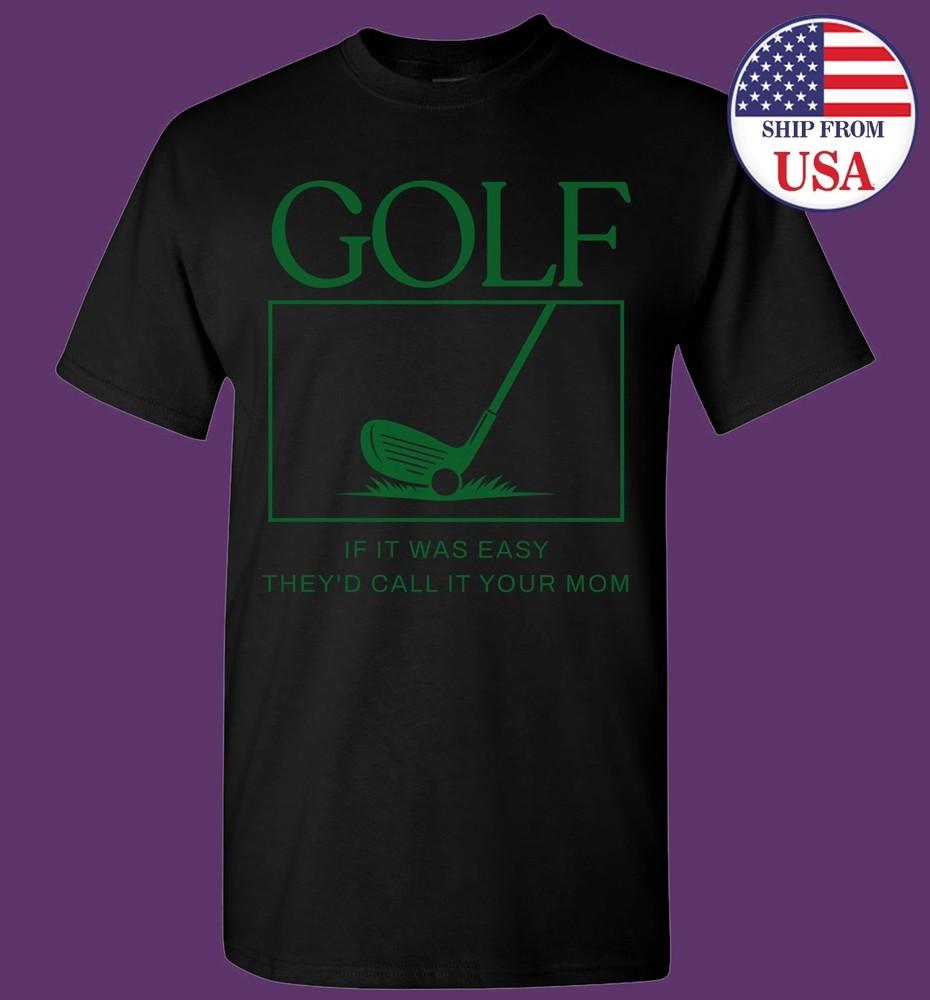 Golf If It Was Easy They'd Call It Your Mom T-shirt