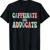 Caffeinate And Advocate Sped Teacher Special Autism Mom T Shirt