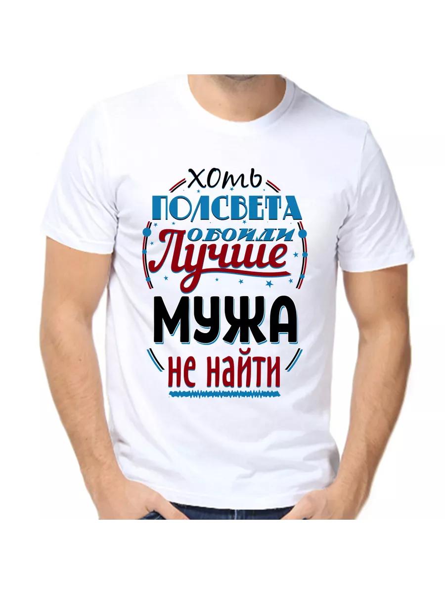 T-shirt, even if you go around the world, you won t find a better husband M