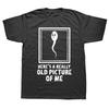 HOT SALE Funny Here's A Really Old Picture of Me T-shirt Graphic Cotton Street Casual Short Sleeve T-shirt Men's Clothing