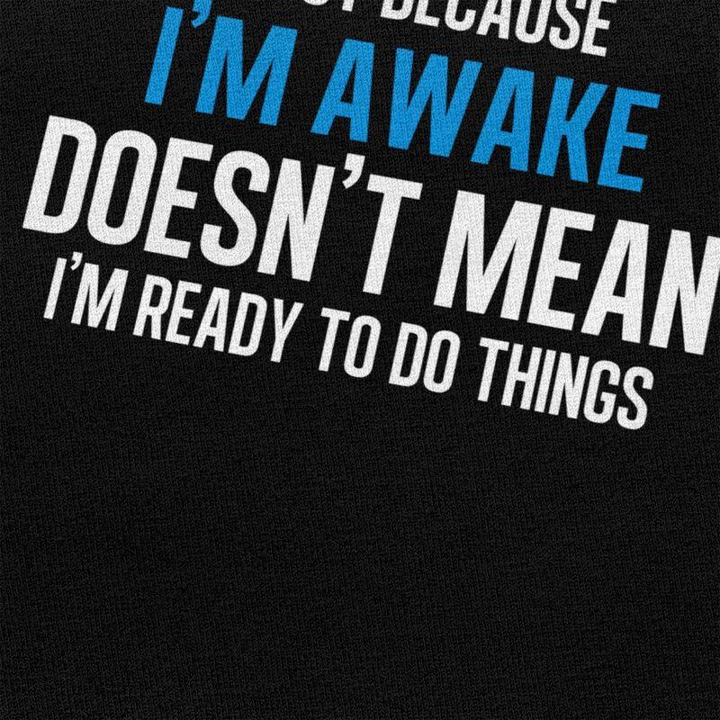 Just Because Im Awake Doesnt Mean Im Ready To Do Things Tshirts for Men Short Sleeve Tshirts 100 Cotton Tees
