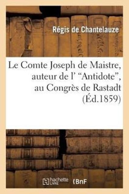 Libro Le Comte Joseph De Maistre, Auteur De l'Antidote, Au Congres De Rastadt : . Nouvelles Considerations Philosophiques Et Litteraires