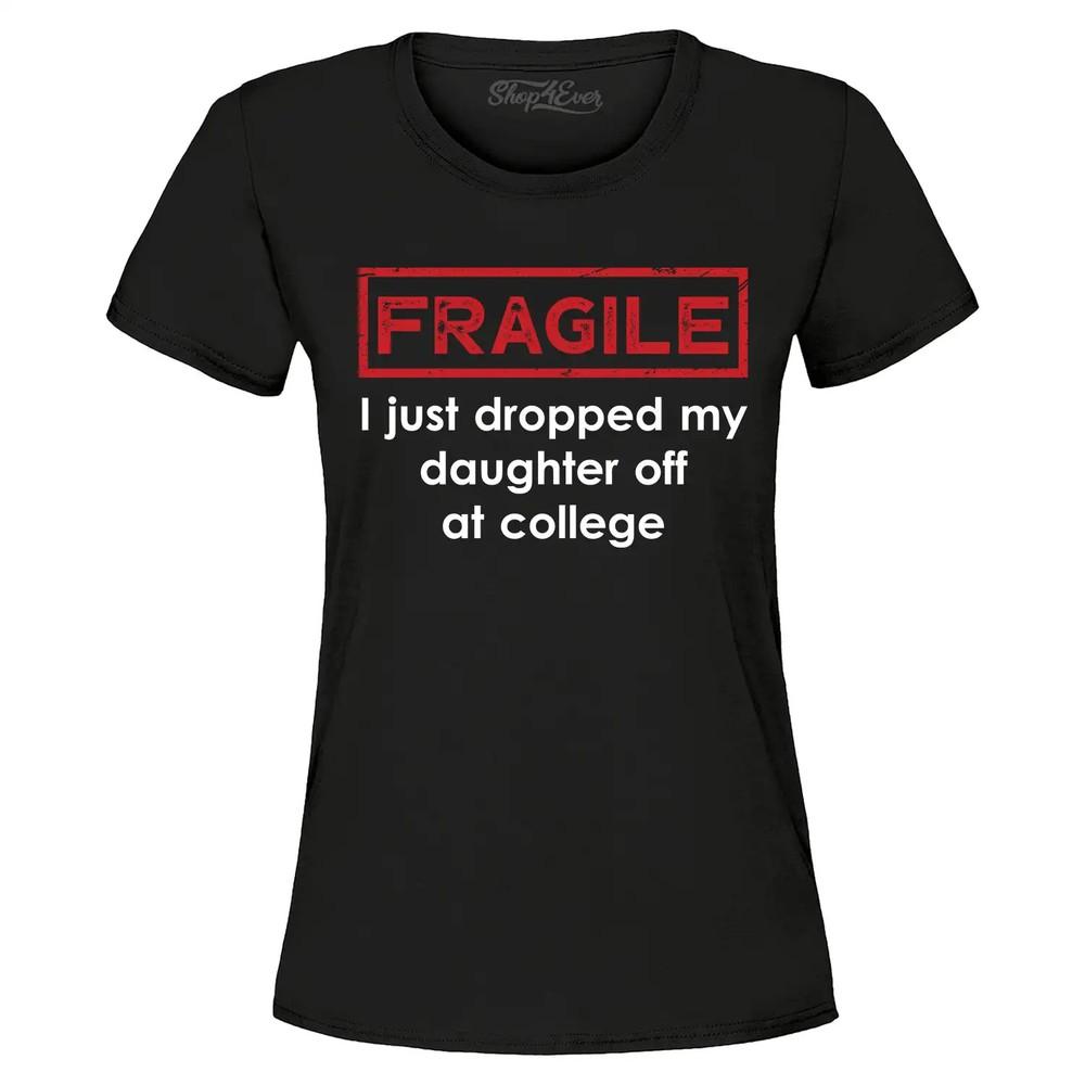 

Fragile I Just Dropped My Daughter Off at College Women s T-Shirt Funny Shirt M