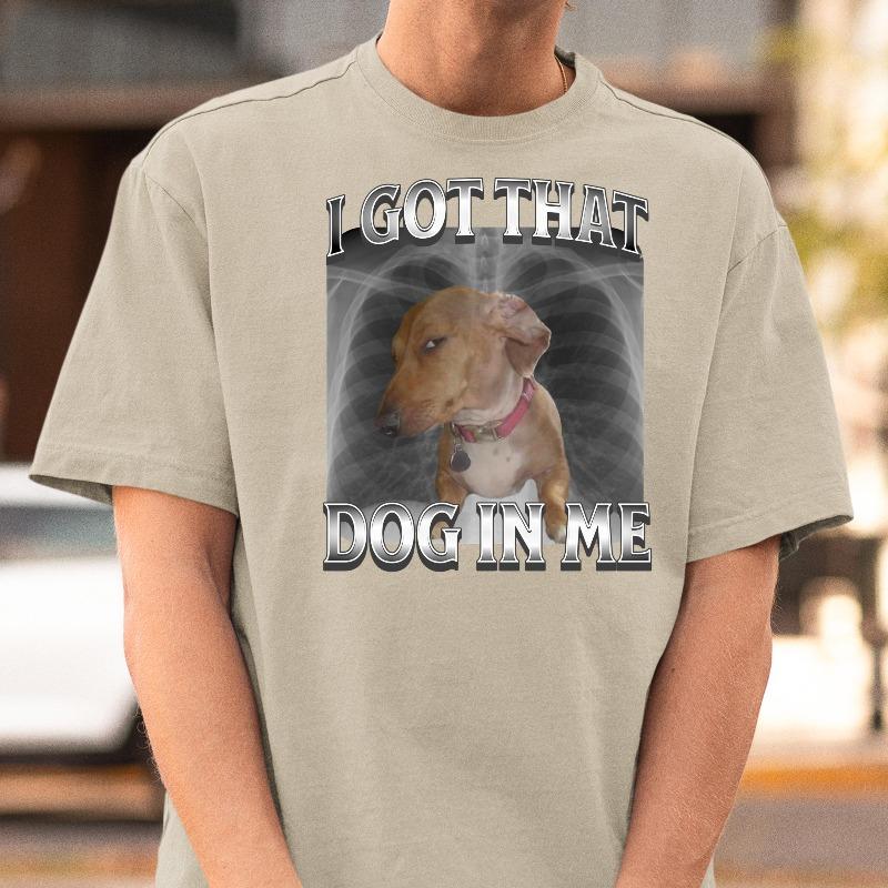 I Got That Dog In Me Unisex TShirt XRay Shirt Funny Dog Meme Shirt Dog Parody Cute Dog Shirt Retro Oversized Shirt Y2K Shirt