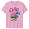 Dont Be A Cupcake Be Unisexs TShirt Dessert Humor Food Birthday Gift For Her