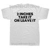 Funny 2 Inches Take It Or Leave Graphic T Shirts Men Women Cotton Humor Streetwear Tee Shirt Short Sleeve Unisex Loose Clothing