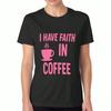 I Have Faith In Coffee Ladies Cotton T Shirt, Premium Cotton Quality Print, Durable, Casual Fashion. Coffee Cup Graphic, I Love Coffee, Coffee Lover S