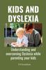 The Kids and Dyslexia : Understanding and Overcoming Dyslexia While Parenting Your Kids Book
