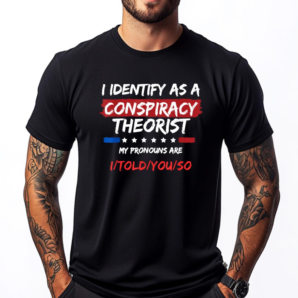 I Identify As A Conspiracy Theorist T Shirt Funny Political Funny Shirts Tshirts Men St Patricks Day