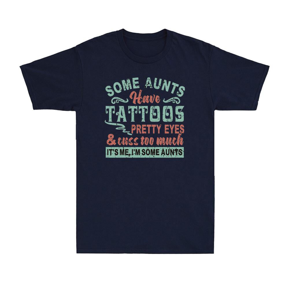 Some Aunts Have Tattoos Pretty Eyes And Cuss Too Much Funny Cool Aunt Tshirt
