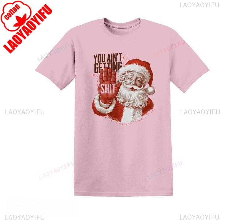 You Aint Getting Funny Santa Christmas Regular High Quality Cotton Tops Tee Shirt Unique Leisure Pair Unisex graphic t shirts S