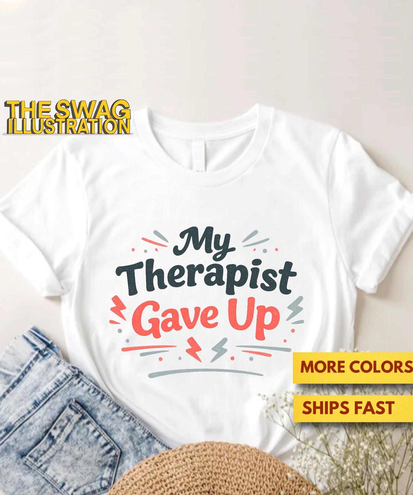 My Therapist Gave Up Shirt, Funny Therapist Joke Shirt, Funny Quote Shirt, Dark Humor Anxiety Shirt, Mental Health Awareness Shirt, Soft Tee S