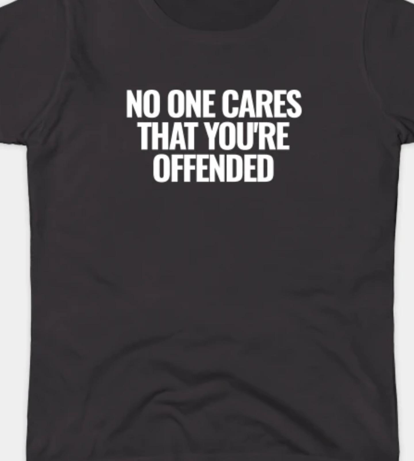 No One Cares that you re offended Funny T Shirt Mens Womens Tees Top tee S