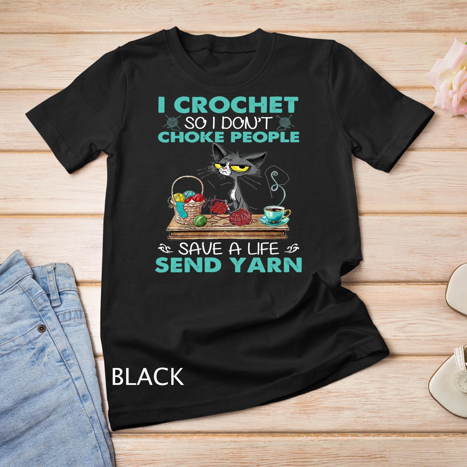 Womens I crochet so I don t choke people T-Shirt Mens Womens Tees Top Unisex T-Shirt Mens Womens Tees Top 3XL