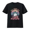 Retro Style Tell Your Cat I Said Pspsps Funny T Shirt Humorous Meow Lover  Vintage Washed Versatile Homme Breathable Casual