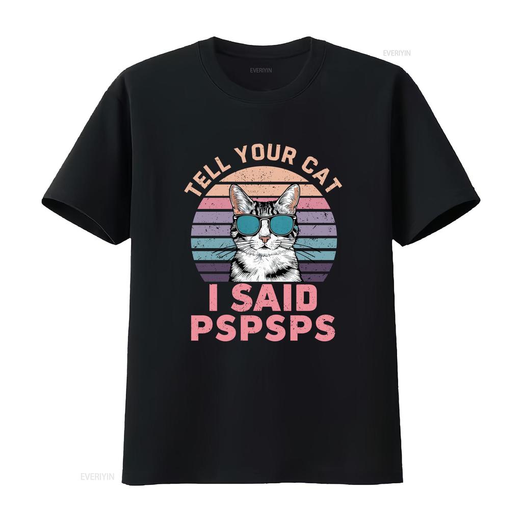 Retro Style Tell Your Cat I Said Pspsps Funny T Shirt Humorous Meow Lover  Vintage Washed Versatile Homme Breathable Casual
