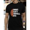European Sizes SORRY CAN T FOOTBALL BYE Men's Short Sleeve T-shirt Summer T-shirt Top