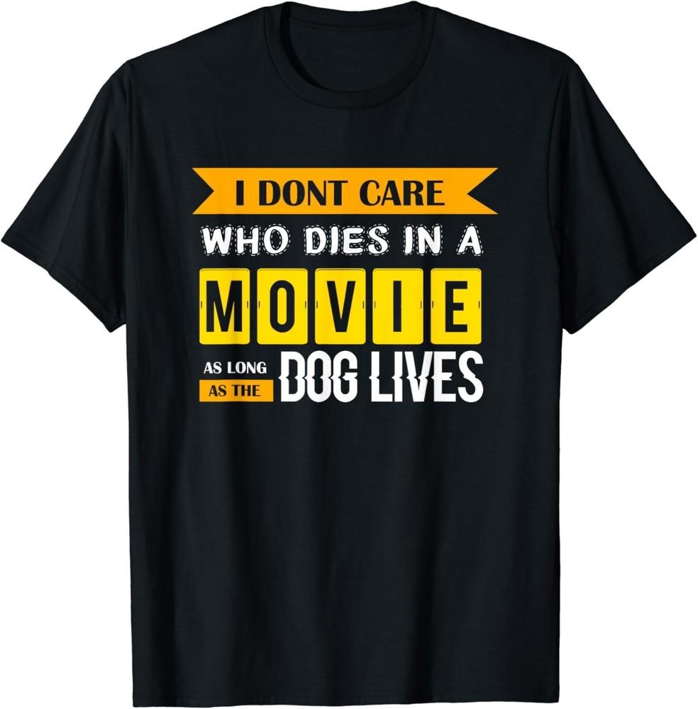 

I don_t care who dies in a Movie - Dog Lover Gift Unisex T-Shirt 4XL