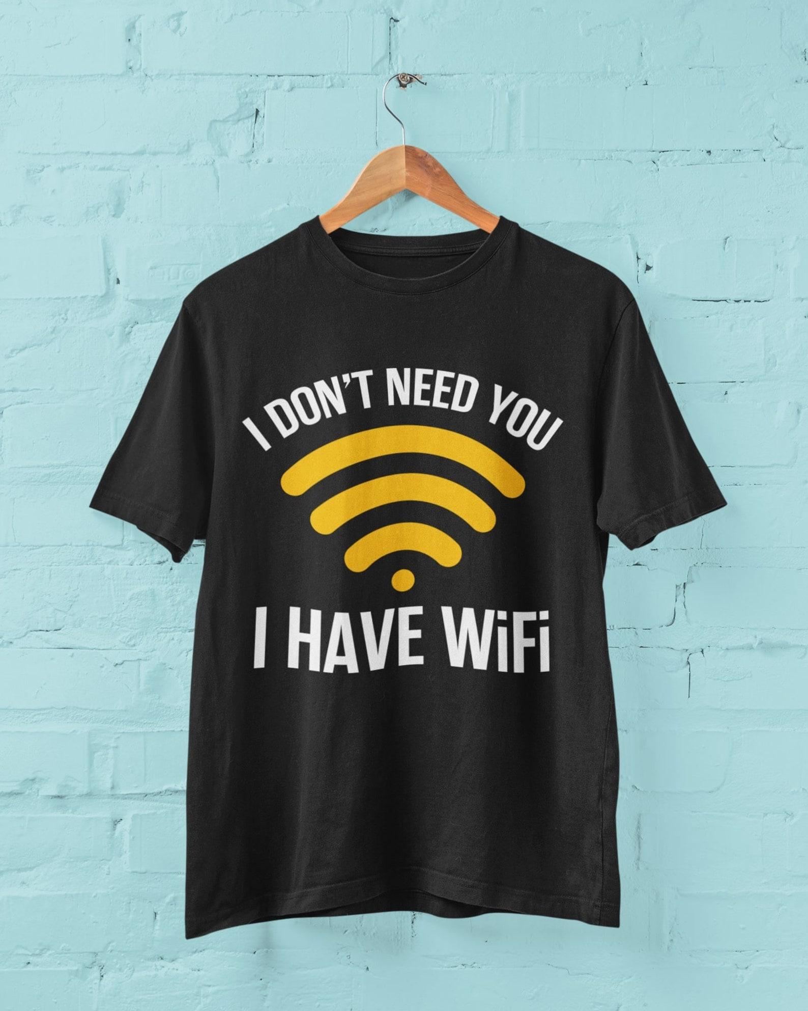 Funny Gamer T-Shirt: I Don t Need You, I Have WiFi S