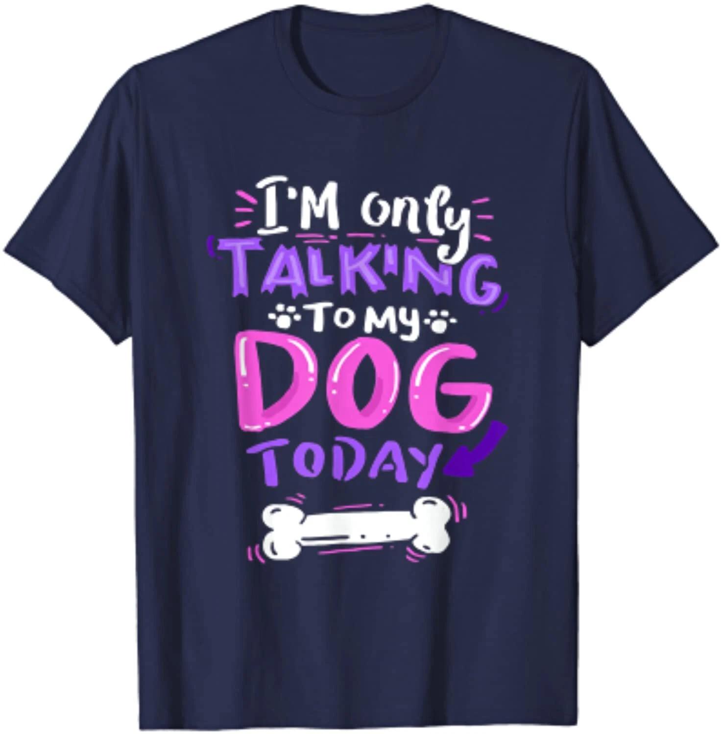 I m Only Talking To My Dog Today Dog Lover T shirt 4XL