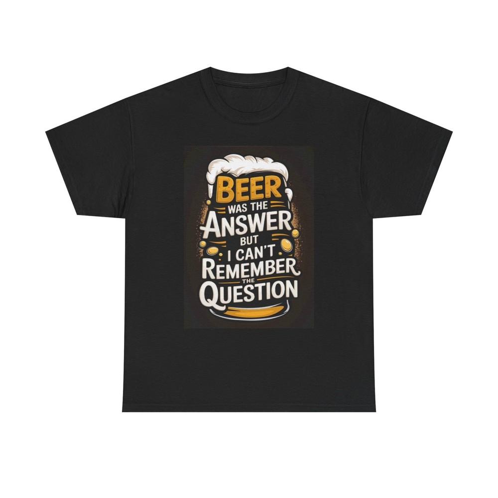 

Beer Was The Answer Funny Graphic T Shirt Unisex Heavy Cotton Tee 3XL