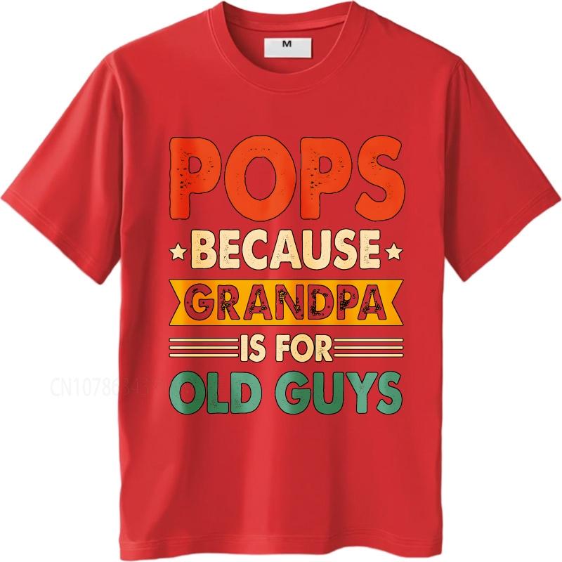 Cotton summer For man t shirt Pops Because Grandpa Is For Old Guys Short Sleeve Solid Color Oneck Top tees cotton teeshirt