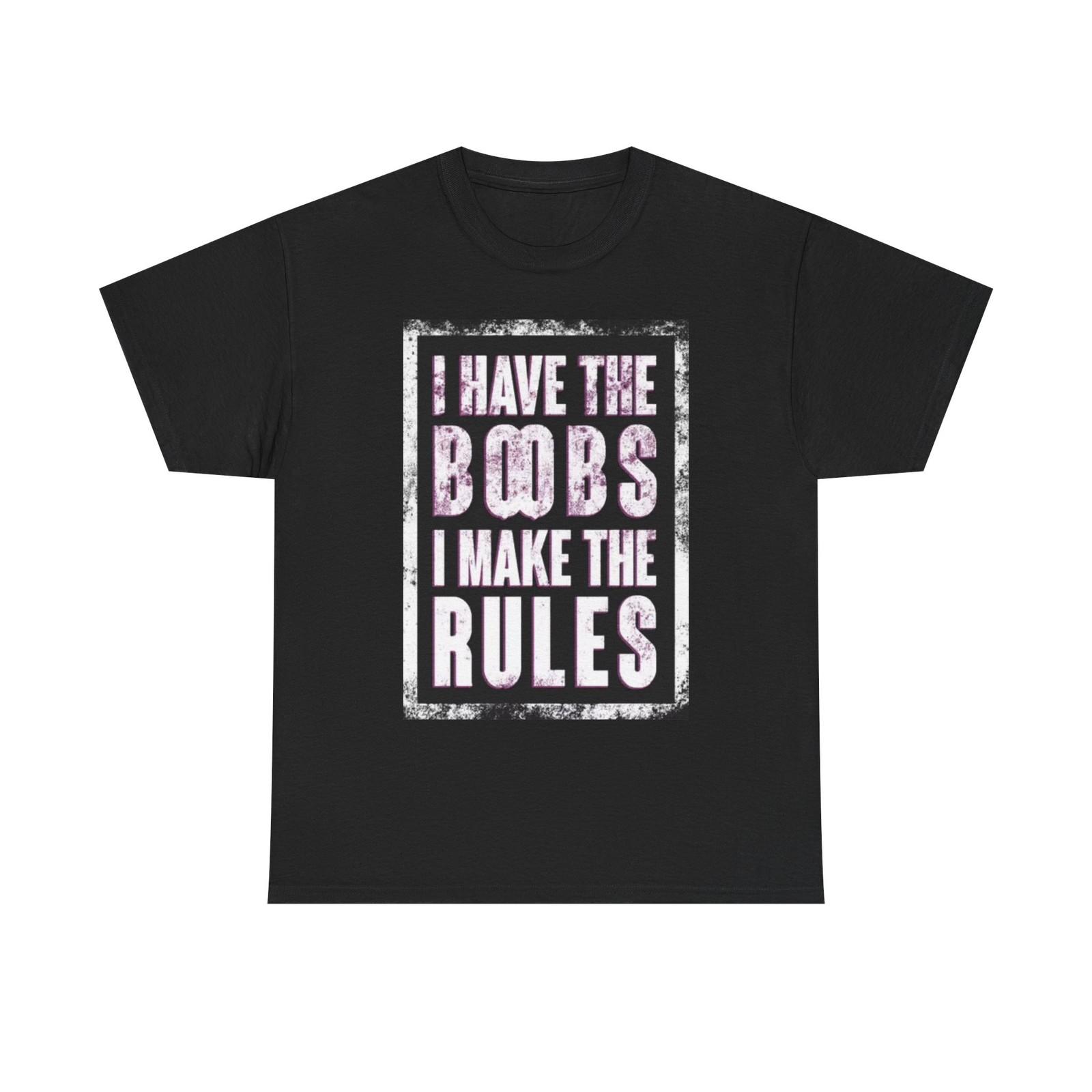 I Have The Boobs I Make The Rules Graphic T Shirt BRAND NEW Apparel Heavy Cotton S