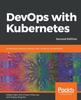 Raamat DevOps with Kubernetes : Accelerating Software Delivery with Container Orchestrators, 2nd Edition