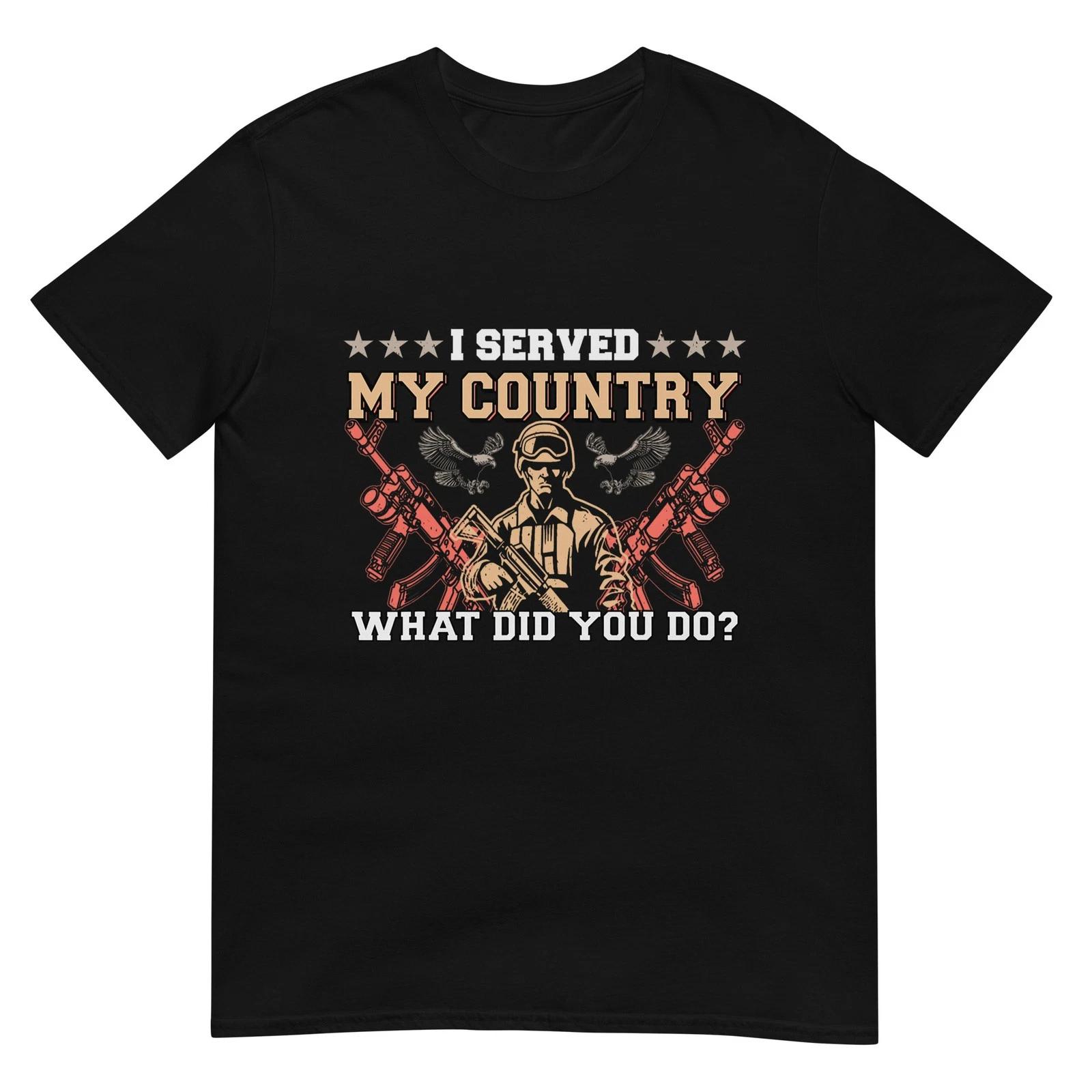 I Served My Country What Did You Do Veteran Father s Day T-Shirt 4XL